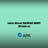 APA Satin Metal HAWAII MINT JP/989.41